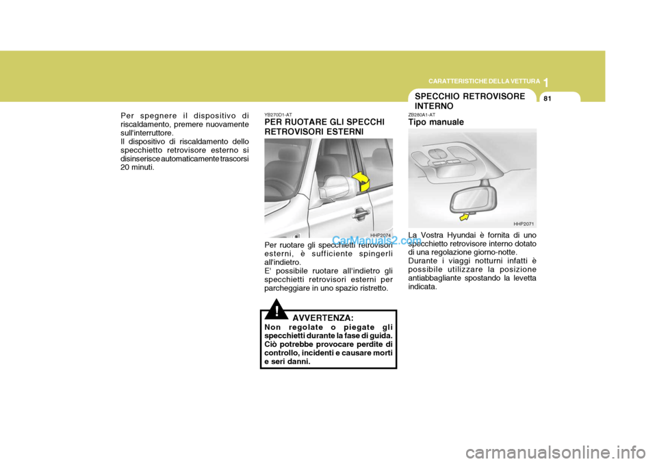 Hyundai Terracan 2006 Manuale del proprietario (in Italian) 1
CARATTERISTICHE DELLA VETTURA
81
!
Per spegnere il dispositivo di riscaldamento, premere nuovamentesullinterruttore. Il dispositivo di riscaldamento dello specchietto retrovisore esterno sidisinser Hyundai Terracan 2006 Manuale del proprietario (in Italian) 1
CARATTERISTICHE DELLA VETTURA
81
!
Per spegnere il dispositivo di riscaldamento, premere nuovamentesullinterruttore. Il dispositivo di riscaldamento dello specchietto retrovisore esterno sidisinser