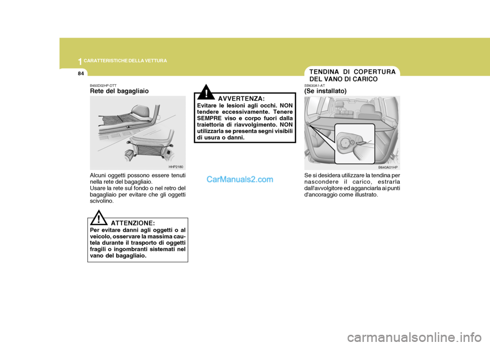 Hyundai Terracan 2006 Manuale del proprietario (in Italian) 1CARATTERISTICHE DELLA VETTURA
84TENDINA DI COPERTURA DEL VANO DI CARICO
SB630A1-AT (Se installato) Se si desidera utilizzare la tendina per nascondere il carico, estrarla dallavvolgitore ed aggancia Hyundai Terracan 2006 Manuale del proprietario (in Italian) 1CARATTERISTICHE DELLA VETTURA
84TENDINA DI COPERTURA DEL VANO DI CARICO
SB630A1-AT (Se installato) Se si desidera utilizzare la tendina per nascondere il carico, estrarla dallavvolgitore ed aggancia