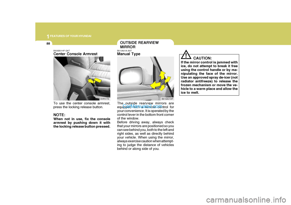 Hyundai Terracan 2005 Owners Manual 1FEATURES OF YOUR HYUNDAI
88OUTSIDE REARVIEW MIRROR
B510A01A-AAT Manual Type The outside rearview mirrors are equipped with a remote control for your convenience. It is operated by thecontrol lever in Hyundai Terracan 2005 Owners Manual 1FEATURES OF YOUR HYUNDAI
88OUTSIDE REARVIEW MIRROR
B510A01A-AAT Manual Type The outside rearview mirrors are equipped with a remote control for your convenience. It is operated by thecontrol lever in