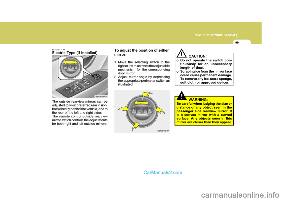 Hyundai Terracan 2005 Owners Manual 1
FEATURES OF YOUR HYUNDAI
89
To adjust the position of either mirror:
1. Move the selecting switch to the
right or left to activate the adjustable mechanism for the correspondingdoor mirror.
2. Adju Hyundai Terracan 2005 Owners Manual 1
FEATURES OF YOUR HYUNDAI
89
To adjust the position of either mirror:
1. Move the selecting switch to the
right or left to activate the adjustable mechanism for the correspondingdoor mirror.
2. Adju