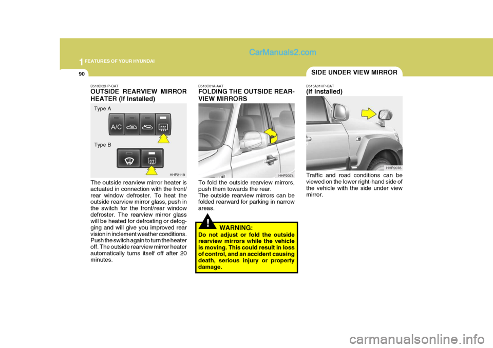 Hyundai Terracan 2005 Owners Manual 1FEATURES OF YOUR HYUNDAI
90
!
B510C01A-AAT FOLDING THE OUTSIDE REAR- VIEW MIRRORS To fold the outside rearview mirrors, push them towards the rear.The outside rearview mirrors can be folded rearward Hyundai Terracan 2005 Owners Manual 1FEATURES OF YOUR HYUNDAI
90
!
B510C01A-AAT FOLDING THE OUTSIDE REAR- VIEW MIRRORS To fold the outside rearview mirrors, push them towards the rear.The outside rearview mirrors can be folded rearward