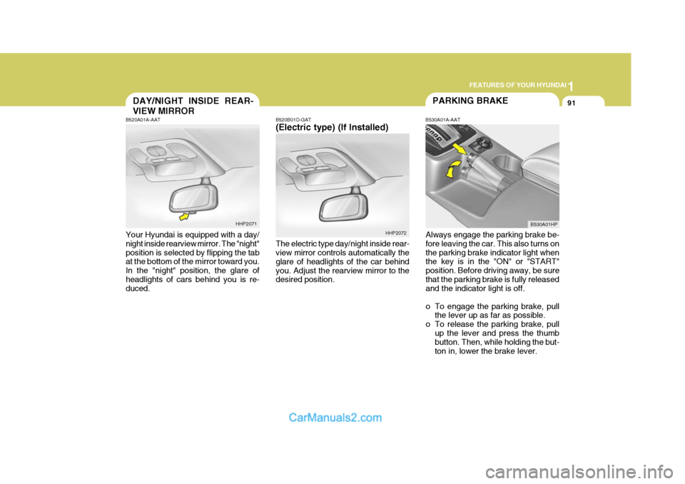 Hyundai Terracan 2005 Owners Manual 1
FEATURES OF YOUR HYUNDAI
91PARKING BRAKEDAY/NIGHT INSIDE REAR- VIEW MIRROR
B520B01O-GAT (Electric type) (If Installed) The electric type day/night inside rear- view mirror controls automatically the Hyundai Terracan 2005 Owners Manual 1
FEATURES OF YOUR HYUNDAI
91PARKING BRAKEDAY/NIGHT INSIDE REAR- VIEW MIRROR
B520B01O-GAT (Electric type) (If Installed) The electric type day/night inside rear- view mirror controls automatically the