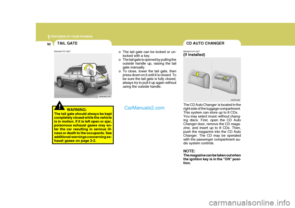 Hyundai Terracan 2005  Owners Manual 1FEATURES OF YOUR HYUNDAI
92TAIL GATECD AUTO CHANGER
o The tail gate can be locked or un- locked with a key.
o The tail gate is opened by pulling the outside handle up, raising the tail gate manually.