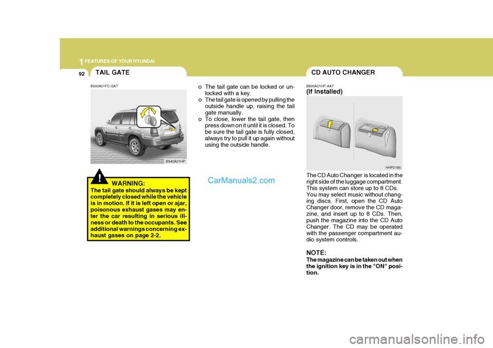 Hyundai Terracan 2005 Owners Manual 1FEATURES OF YOUR HYUNDAI
92TAIL GATECD AUTO CHANGER
o The tail gate can be locked or un- locked with a key.
o The tail gate is opened by pulling the outside handle up, raising the tail gate manually. Hyundai Terracan 2005 Owners Manual 1FEATURES OF YOUR HYUNDAI
92TAIL GATECD AUTO CHANGER
o The tail gate can be locked or un- locked with a key.
o The tail gate is opened by pulling the outside handle up, raising the tail gate manually.