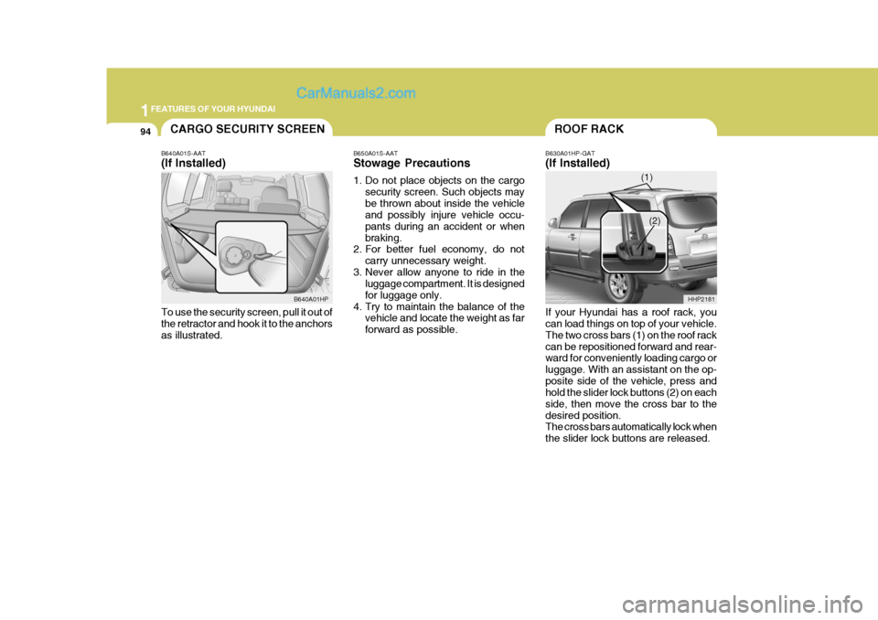 Hyundai Terracan 2005 Owners Manual 1FEATURES OF YOUR HYUNDAI
94ROOF RACK
B650A01S-AAT Stowage Precautions
1. Do not place objects on the cargo security screen. Such objects may be thrown about inside the vehicle and possibly injure ve Hyundai Terracan 2005 Owners Manual 1FEATURES OF YOUR HYUNDAI
94ROOF RACK
B650A01S-AAT Stowage Precautions
1. Do not place objects on the cargo security screen. Such objects may be thrown about inside the vehicle and possibly injure ve
