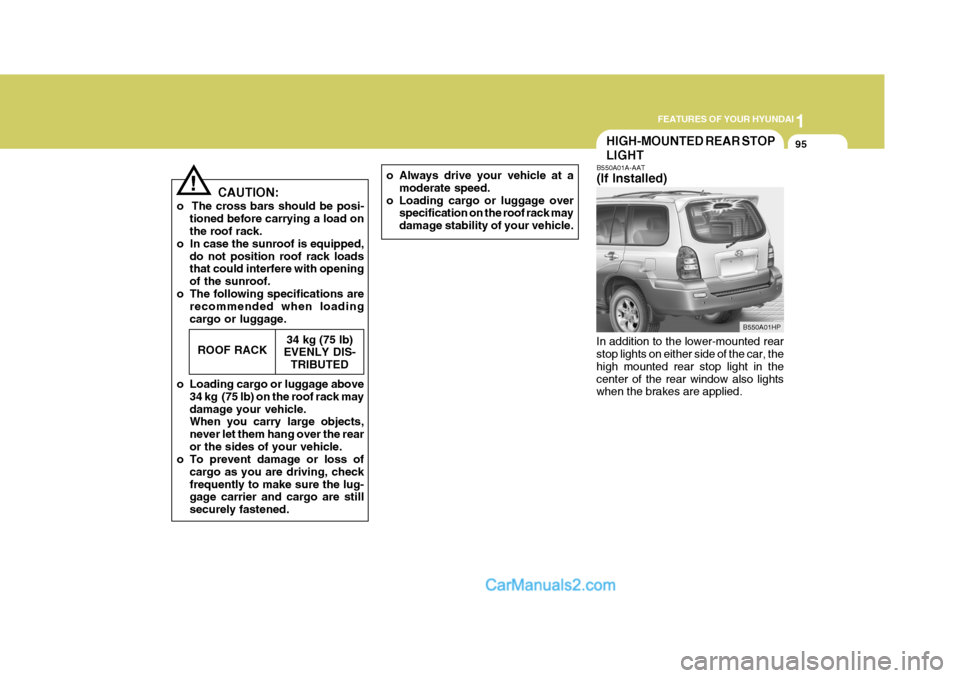 Hyundai Terracan 2005 Owners Manual 1
FEATURES OF YOUR HYUNDAI
95HIGH-MOUNTED REAR STOP LIGHT
o Always drive your vehicle at a
moderate speed.
o Loading cargo or luggage over specification on the roof rack may damage stability of your v Hyundai Terracan 2005 Owners Manual 1
FEATURES OF YOUR HYUNDAI
95HIGH-MOUNTED REAR STOP LIGHT
o Always drive your vehicle at a
moderate speed.
o Loading cargo or luggage over specification on the roof rack may damage stability of your v