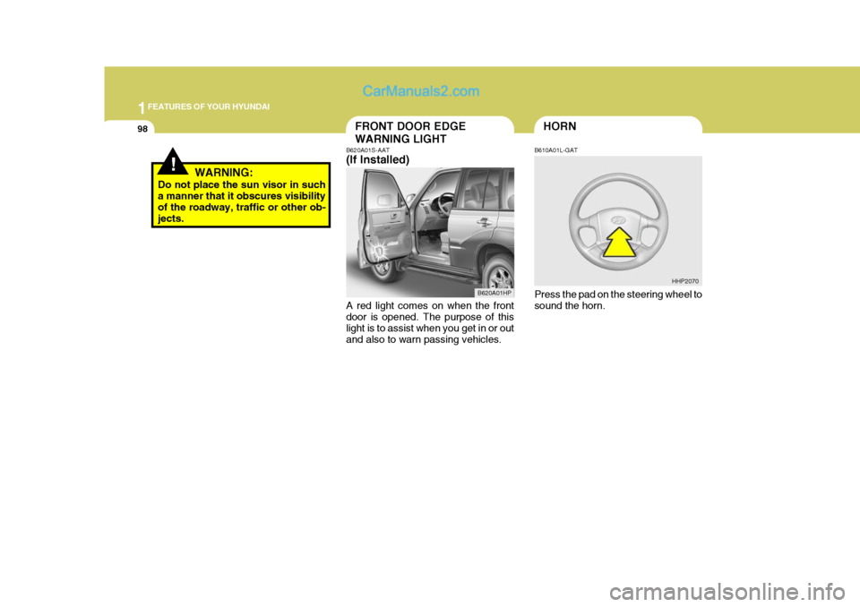 Hyundai Terracan 2005 Owners Manual 1FEATURES OF YOUR HYUNDAI
98
!WARNING:
Do not place the sun visor in such a manner that it obscures visibility of the roadway, traffic or other ob- jects.
HORNFRONT DOOR EDGE WARNING LIGHT
B620A01S-AA Hyundai Terracan 2005 Owners Manual 1FEATURES OF YOUR HYUNDAI
98
!WARNING:
Do not place the sun visor in such a manner that it obscures visibility of the roadway, traffic or other ob- jects.
HORNFRONT DOOR EDGE WARNING LIGHT
B620A01S-AA