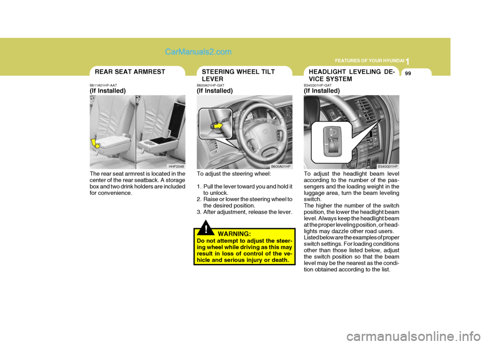 Hyundai Terracan 2005  Owners Manual 1
FEATURES OF YOUR HYUNDAI
99HEADLIGHT LEVELING DE- VICE SYSTEMSTEERING WHEEL TILT LEVERREAR SEAT ARMREST
!
B611A01HP-AAT (If Installed) The rear seat armrest is located in the center of the rear seat