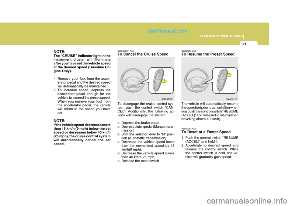 Hyundai Terracan 2005 Owners Manual 1
FEATURES OF YOUR HYUNDAI
101
NOTE: The "CRUISE" indicator light in the instrument cluster will illuminate after you have set the vehicle speedat the desired speed (Gasoline En- gine Only).
4. Remov Hyundai Terracan 2005 Owners Manual 1
FEATURES OF YOUR HYUNDAI
101
NOTE: The "CRUISE" indicator light in the instrument cluster will illuminate after you have set the vehicle speedat the desired speed (Gasoline En- gine Only).
4. Remov