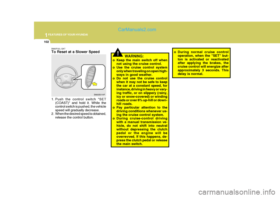 Hyundai Terracan 2005 Owners Manual 1FEATURES OF YOUR HYUNDAI
102
!WARNING:
o Keep the main switch off when not using the cruise control.
o Use the cruise control system
only when traveling on open high- ways in good weather.
o Do not u Hyundai Terracan 2005 Owners Manual 1FEATURES OF YOUR HYUNDAI
102
!WARNING:
o Keep the main switch off when not using the cruise control.
o Use the cruise control system
only when traveling on open high- ways in good weather.
o Do not u