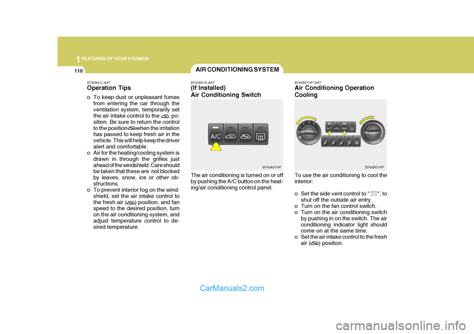 Hyundai Terracan 2005 Owners Manual 1FEATURES OF YOUR HYUNDAI
110AIR CONDITIONING SYSTEM
B740A01S-AAT (If Installed) Air Conditioning Switch The air conditioning is turned on or off by pushing the A/C button on the heat-ing/air conditio Hyundai Terracan 2005 Owners Manual 1FEATURES OF YOUR HYUNDAI
110AIR CONDITIONING SYSTEM
B740A01S-AAT (If Installed) Air Conditioning Switch The air conditioning is turned on or off by pushing the A/C button on the heat-ing/air conditio