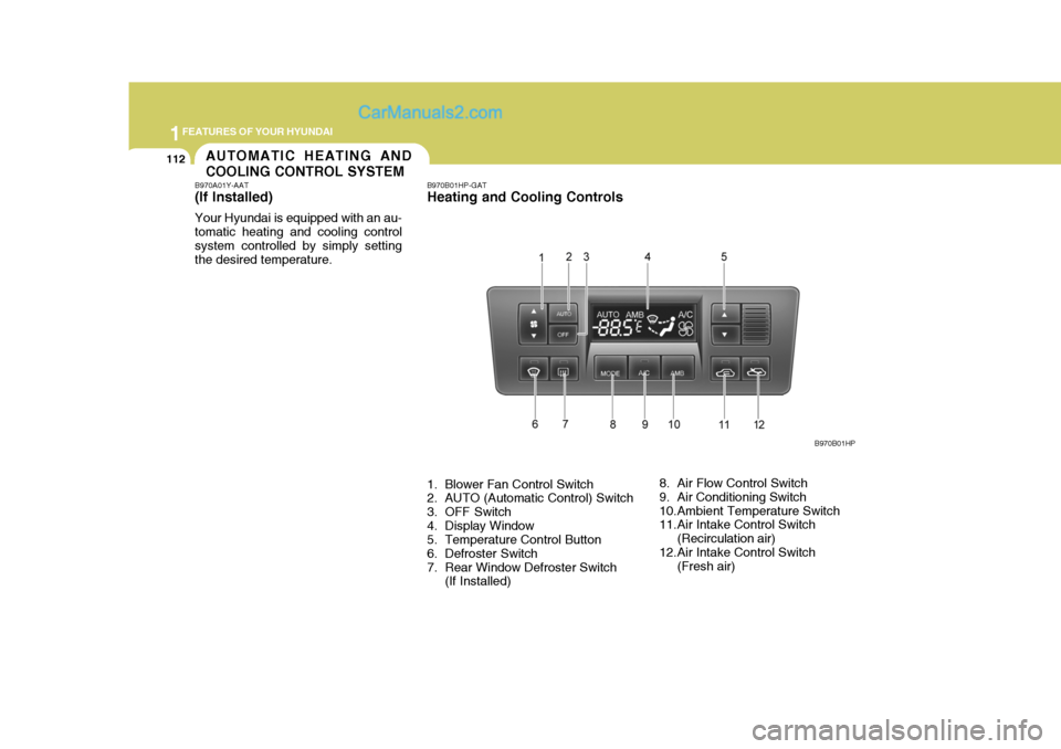 Hyundai Terracan 2005  Owners Manual 1FEATURES OF YOUR HYUNDAI
112AUTOMATIC HEATING AND COOLING CONTROL SYSTEM
B970A01Y-AAT (If lnstalled) Your Hyundai is equipped with an au- tomatic heating and cooling controlsystem controlled by simpl