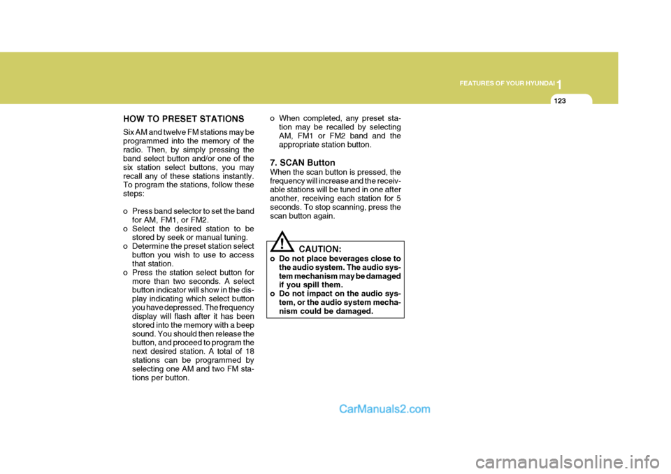 Hyundai Terracan 2005  Owners Manual 1
FEATURES OF YOUR HYUNDAI
123
!
HOW TO PRESET STATIONS Six AM and twelve FM stations may be programmed into the memory of theradio. Then, by simply pressing the band select button and/or one of the s