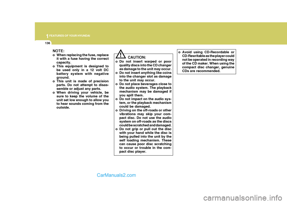 Hyundai Terracan 2005  Owners Manual 1FEATURES OF YOUR HYUNDAI
136
NOTE: 
o When replacing the fuse, replaceit with a fuse having the correct capacity.
o This equipment is designed to be used only in a 12 volt DCbattery system with negat