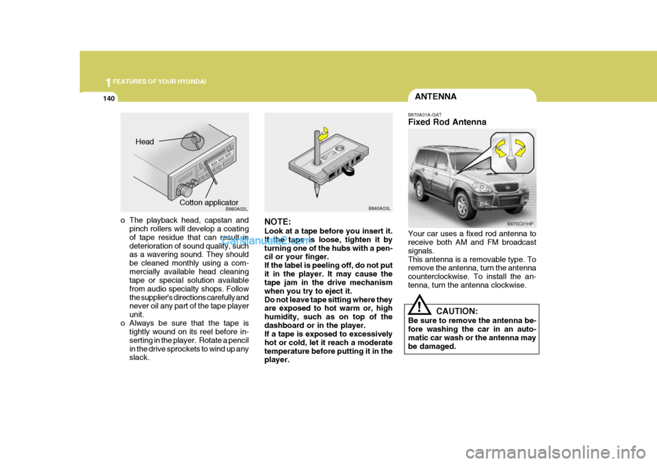 Hyundai Terracan 2005  Owners Manual 1FEATURES OF YOUR HYUNDAI
140ANTENNA
!
B870A01A-GAT Fixed Rod Antenna Your car uses a fixed rod antenna to receive both AM and FM broadcast signals.This antenna is a removable type. To remove the ante