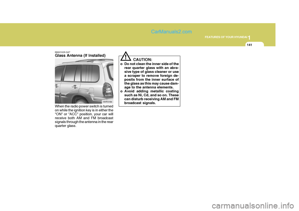 Hyundai Terracan 2005 Owners Manual 1
FEATURES OF YOUR HYUNDAI
141
!
B880C02B-GAT Glass Antenna (If Installed) When the radio power switch is turned on while the ignition key is in either the "ON" or "ACC" position, your car willreceive Hyundai Terracan 2005 Owners Manual 1
FEATURES OF YOUR HYUNDAI
141
!
B880C02B-GAT Glass Antenna (If Installed) When the radio power switch is turned on while the ignition key is in either the "ON" or "ACC" position, your car willreceive
