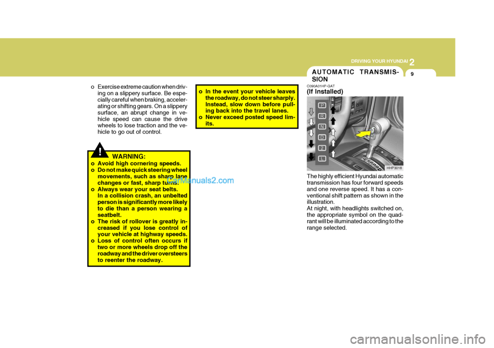 Hyundai Terracan 2005  Owners Manual 2
 DRIVING YOUR HYUNDAI
9AUTOMATIC TRANSMIS- SION
!
o Exercise extreme caution when driv-
ing on a slippery surface. Be espe- cially careful when braking, acceler- ating or shifting gears. On a slippe