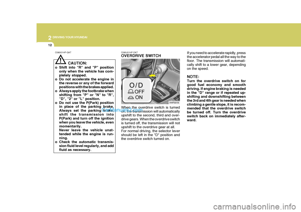Hyundai Terracan 2005 Owners Manual 2 DRIVING YOUR HYUNDAI
12
C090J01HP-DAT OVERDRIVE SWITCH When the overdrive switch is turned on, the transmission will automatically upshift to the second, third and over- drive gears. When the overdr Hyundai Terracan 2005 Owners Manual 2 DRIVING YOUR HYUNDAI
12
C090J01HP-DAT OVERDRIVE SWITCH When the overdrive switch is turned on, the transmission will automatically upshift to the second, third and over- drive gears. When the overdr