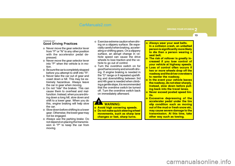 Hyundai Terracan 2005 Owners Manual 2
DRIVING YOUR HYUNDAI
13
!
C090N03A-AAT Good Driving Practices
o Never move the gear selector lever
from "P" or "N" to any other position with the accelerator pedal de- pressed.
o Never move the ge Hyundai Terracan 2005 Owners Manual 2
DRIVING YOUR HYUNDAI
13
!
C090N03A-AAT Good Driving Practices
o Never move the gear selector lever
from "P" or "N" to any other position with the accelerator pedal de- pressed.
o Never move the ge