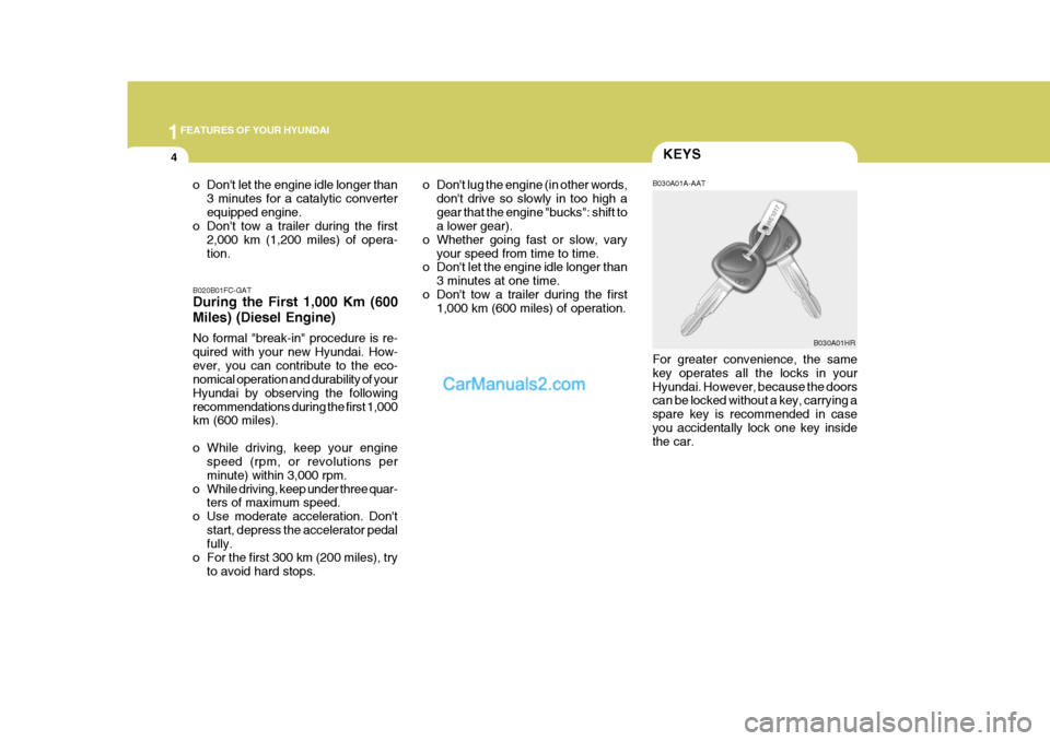 Hyundai Terracan 2005 User Guide 1FEATURES OF YOUR HYUNDAI
4KEYS
o Dont let the engine idle longer than 3 minutes for a catalytic converter equipped engine.
o Dont tow a trailer during the first
2,000 km (1,200 miles) of opera-tion Hyundai Terracan 2005 User Guide 1FEATURES OF YOUR HYUNDAI
4KEYS
o Dont let the engine idle longer than 3 minutes for a catalytic converter equipped engine.
o Dont tow a trailer during the first
2,000 km (1,200 miles) of opera-tion