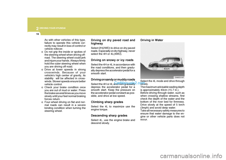 Hyundai Terracan 2005 Owners Manual 2 DRIVING YOUR HYUNDAI
16
Driving on dry paved road and highway Select 2H(2WD) to drive on dry paved roads. Especially on dry highway, neverselect the 4H or 4L(4WD). Driving on snowy or icy roads Sele Hyundai Terracan 2005 Owners Manual 2 DRIVING YOUR HYUNDAI
16
Driving on dry paved road and highway Select 2H(2WD) to drive on dry paved roads. Especially on dry highway, neverselect the 4H or 4L(4WD). Driving on snowy or icy roads Sele