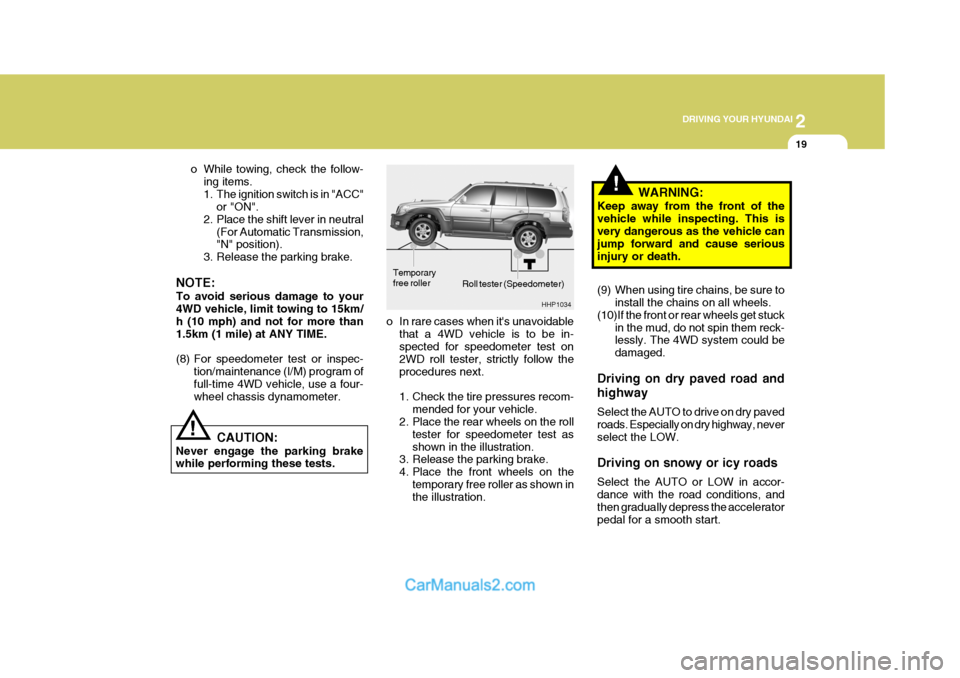 Hyundai Terracan 2005  Owners Manual 2
 DRIVING YOUR HYUNDAI
19
!
Roll tester (Speedometer)
o In rare cases when its unavoidable that a 4WD vehicle is to be in- spected for speedometer test on 2WD roll tester, strictly follow theprocedu
