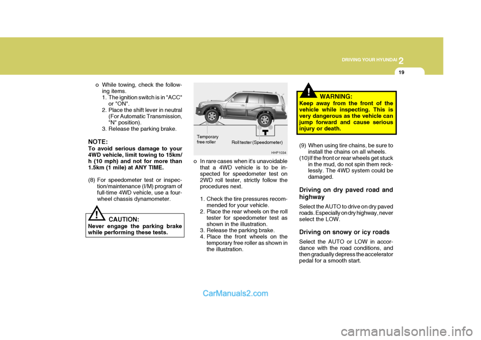Hyundai Terracan 2005 Owners Manual 2
DRIVING YOUR HYUNDAI
19
!
Roll tester (Speedometer)
o In rare cases when its unavoidable that a 4WD vehicle is to be in- spected for speedometer test on 2WD roll tester, strictly follow theprocedu Hyundai Terracan 2005 Owners Manual 2
DRIVING YOUR HYUNDAI
19
!
Roll tester (Speedometer)
o In rare cases when its unavoidable that a 4WD vehicle is to be in- spected for speedometer test on 2WD roll tester, strictly follow theprocedu