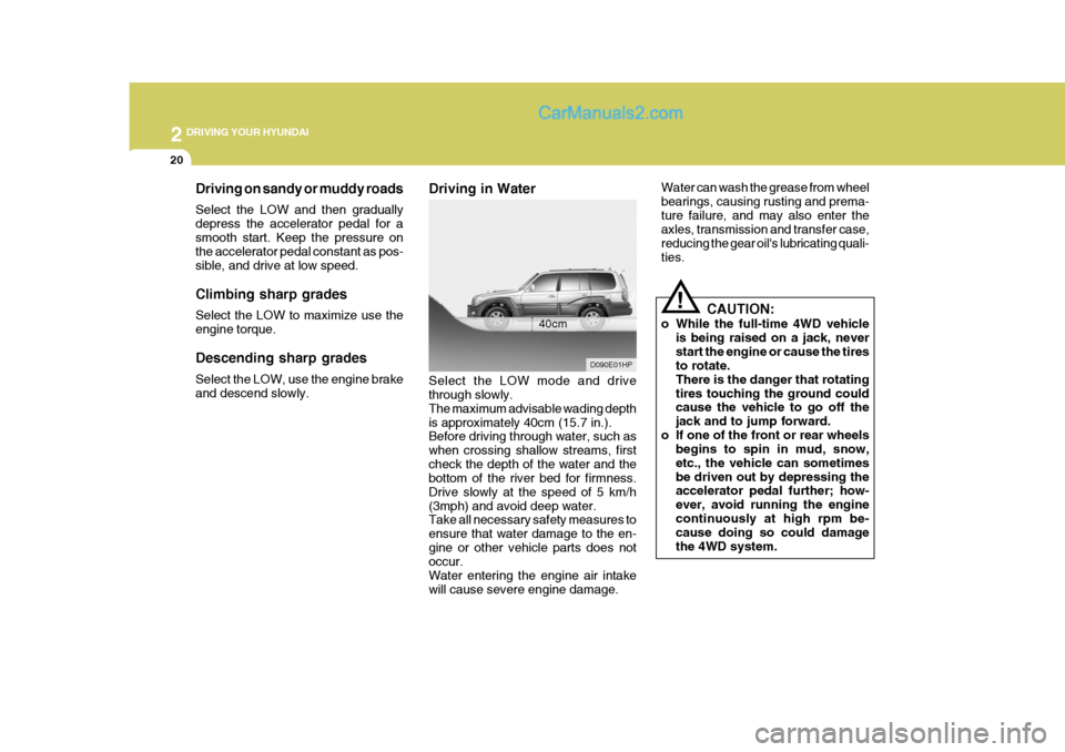 Hyundai Terracan 2005 Owners Manual 2 DRIVING YOUR HYUNDAI
20
Water can wash the grease from wheel bearings, causing rusting and prema-ture failure, and may also enter the axles, transmission and transfer case, reducing the gear oils l Hyundai Terracan 2005 Owners Manual 2 DRIVING YOUR HYUNDAI
20
Water can wash the grease from wheel bearings, causing rusting and prema-ture failure, and may also enter the axles, transmission and transfer case, reducing the gear oils l