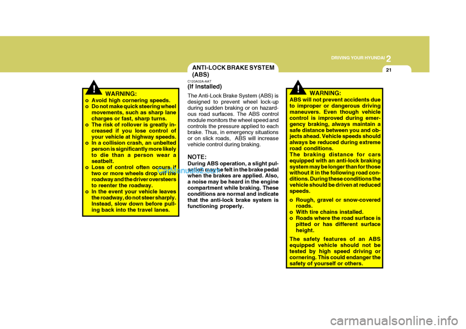 Hyundai Terracan 2005 Owners Manual 2
DRIVING YOUR HYUNDAI
21ANTI-LOCK BRAKE SYSTEM (ABS)
!WARNING:
o Avoid high cornering speeds.
o Do not make quick steering wheel movements, such as sharp lane charges or fast, sharp turns.
o The ri Hyundai Terracan 2005 Owners Manual 2
DRIVING YOUR HYUNDAI
21ANTI-LOCK BRAKE SYSTEM (ABS)
!WARNING:
o Avoid high cornering speeds.
o Do not make quick steering wheel movements, such as sharp lane charges or fast, sharp turns.
o The ri