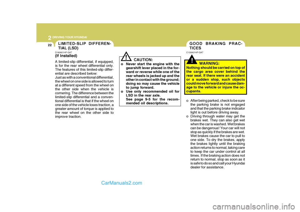 Hyundai Terracan 2005 Owners Manual 2 DRIVING YOUR HYUNDAI
22
!
C130A01HP-GAT
WARNING:
Nothing should be carried on top of the cargo area cover behind the rear seat. If there were an accident or a sudden stop, such objectscould move for Hyundai Terracan 2005 Owners Manual 2 DRIVING YOUR HYUNDAI
22
!
C130A01HP-GAT
WARNING:
Nothing should be carried on top of the cargo area cover behind the rear seat. If there were an accident or a sudden stop, such objectscould move for