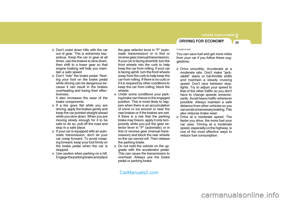 Hyundai Terracan 2005 Owners Manual 2
DRIVING YOUR HYUNDAI
23
o Dont coast down hills with the car out of gear. This is extremely haz- ardous. Keep the car in gear at all times, use the brakes to slow down, then shift to a lower gear Hyundai Terracan 2005 Owners Manual 2
DRIVING YOUR HYUNDAI
23
o Dont coast down hills with the car out of gear. This is extremely haz- ardous. Keep the car in gear at all times, use the brakes to slow down, then shift to a lower gear