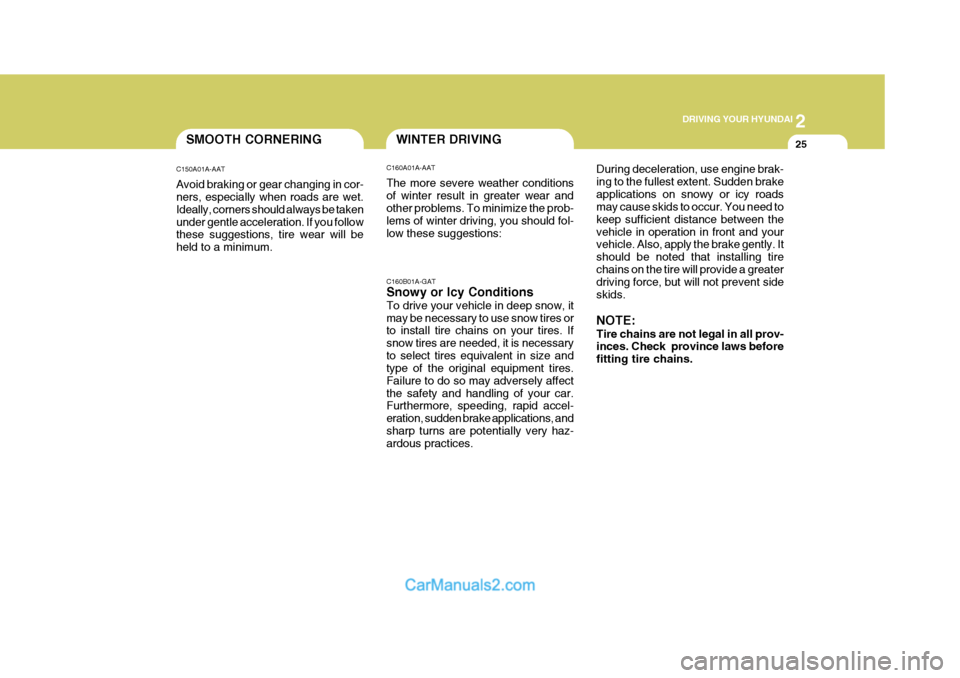 Hyundai Terracan 2005 Owners Manual 2
DRIVING YOUR HYUNDAI
25SMOOTH CORNERING
C150A01A-AAT Avoid braking or gear changing in cor- ners, especially when roads are wet. Ideally, corners should always be takenunder gentle acceleration. If Hyundai Terracan 2005 Owners Manual 2
DRIVING YOUR HYUNDAI
25SMOOTH CORNERING
C150A01A-AAT Avoid braking or gear changing in cor- ners, especially when roads are wet. Ideally, corners should always be takenunder gentle acceleration. If