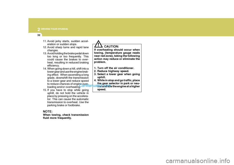 Hyundai Terracan 2005 Owners Manual 2 DRIVING YOUR HYUNDAI
32
!
CAUTION:
If overheating should occur when towing, (temperature gauge readsnear red zone), taking the following action may reduce or eliminate the problem.
1. Turn off the Hyundai Terracan 2005 Owners Manual 2 DRIVING YOUR HYUNDAI
32
!
CAUTION:
If overheating should occur when towing, (temperature gauge readsnear red zone), taking the following action may reduce or eliminate the problem.
1. Turn off the