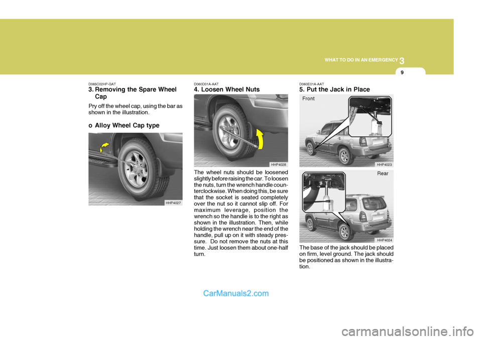 Hyundai Terracan 2005 Owners Manual 3
WHAT TO DO IN AN EMERGENCY
9
D060D01A-AAT 4. Loosen Wheel Nuts
D065C02HP-GAT
3. Removing the Spare Wheel
Cap
Pry off the wheel cap, using the bar as shown in the illustration.
o Alloy Wheel Cap typ Hyundai Terracan 2005 Owners Manual 3
WHAT TO DO IN AN EMERGENCY
9
D060D01A-AAT 4. Loosen Wheel Nuts
D065C02HP-GAT
3. Removing the Spare Wheel
Cap
Pry off the wheel cap, using the bar as shown in the illustration.
o Alloy Wheel Cap typ