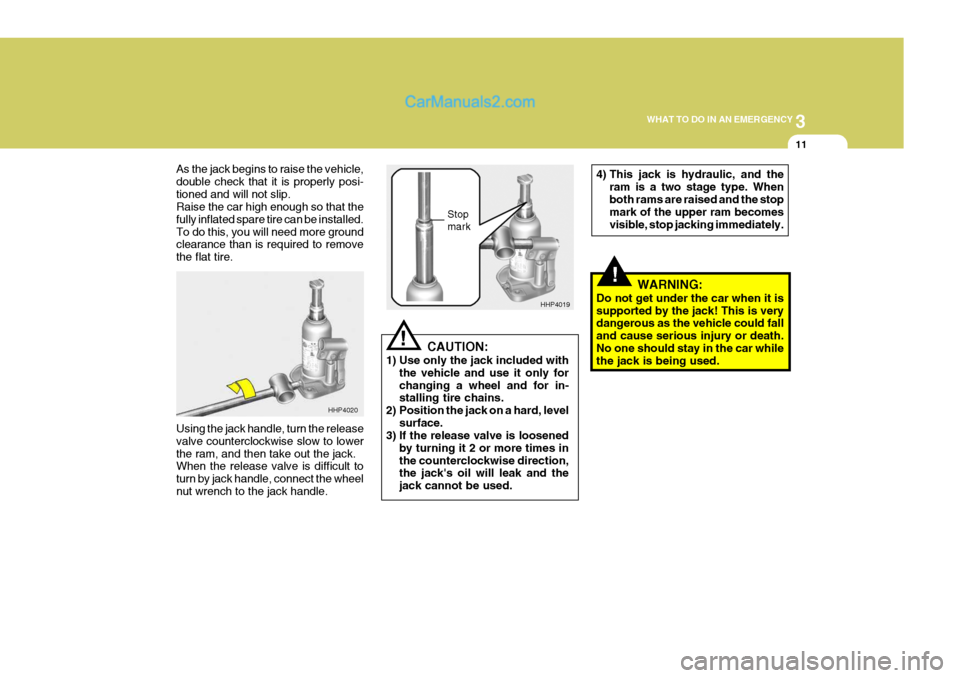 Hyundai Terracan 2005 Owners Manual 3
WHAT TO DO IN AN EMERGENCY
11
!
!
As the jack begins to raise the vehicle, double check that it is properly posi-tioned and will not slip. Raise the car high enough so that the fully inflated spare Hyundai Terracan 2005 Owners Manual 3
WHAT TO DO IN AN EMERGENCY
11
!
!
As the jack begins to raise the vehicle, double check that it is properly posi-tioned and will not slip. Raise the car high enough so that the fully inflated spare