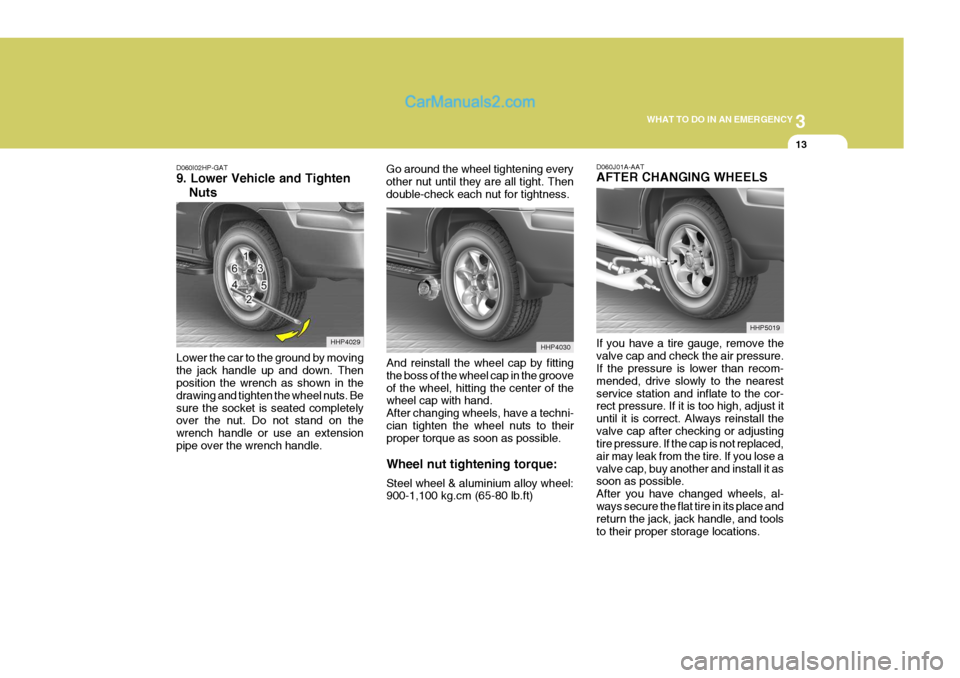 Hyundai Terracan 2005  Owners Manual 3
WHAT TO DO IN AN EMERGENCY
13
D060I02HP-GAT 9. Lower Vehicle and Tighten
Nuts
Lower the car to the ground by moving the jack handle up and down. Then position the wrench as shown in the drawing and 