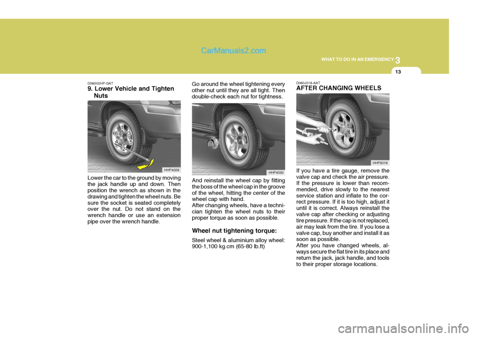 Hyundai Terracan 2005 Owners Manual 3
WHAT TO DO IN AN EMERGENCY
13
D060I02HP-GAT 9. Lower Vehicle and Tighten
Nuts
Lower the car to the ground by moving the jack handle up and down. Then position the wrench as shown in the drawing and Hyundai Terracan 2005 Owners Manual 3
WHAT TO DO IN AN EMERGENCY
13
D060I02HP-GAT 9. Lower Vehicle and Tighten
Nuts
Lower the car to the ground by moving the jack handle up and down. Then position the wrench as shown in the drawing and
