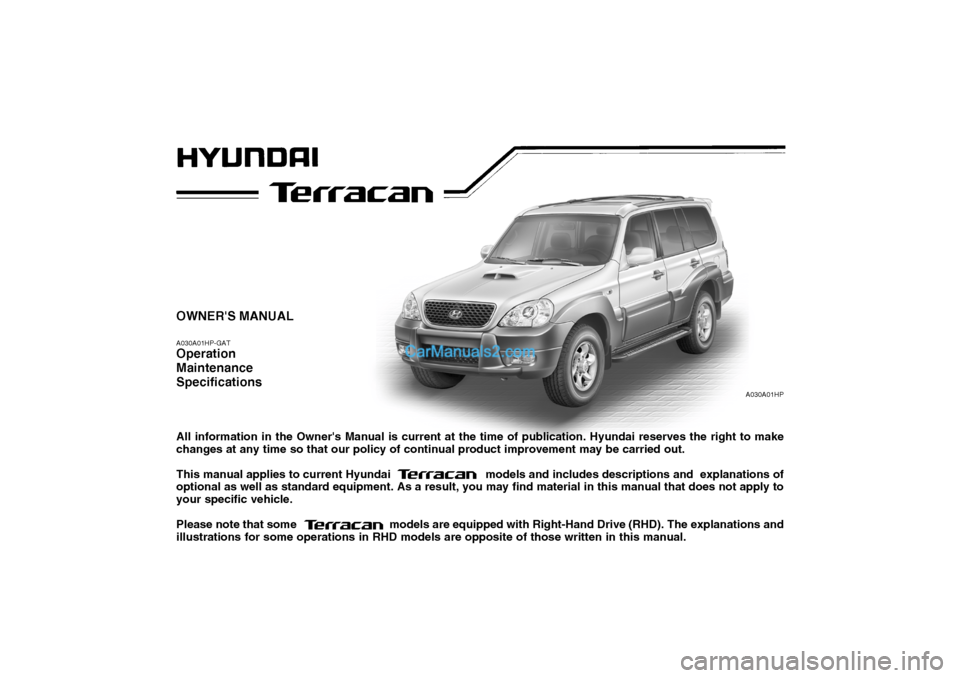 Hyundai Terracan 2005  Owners Manual OWNERS MANUAL A030A01HP-GAT Operation MaintenanceSpecifications All information in the Owners Manual is current at the time of publication. Hyundai reserves the right to make changes at any time so 