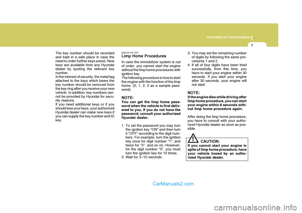 Hyundai Terracan 2005  Owners Manual 1
FEATURES OF YOUR HYUNDAI
7
!
B880D01HP-GAT Limp Home Procedures In case the immobilizer system is out of order, you cannot start the enginewithout the limp home procedures with ignition key. The fol