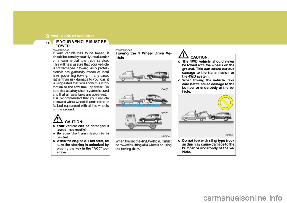 Hyundai Terracan 2005 Owners Manual 3 WHAT TO DO IN AN EMERGENCY
14IF YOUR VEHICLE MUST BE TOWED
D080A02HR-GAT If your vehicle has to be towed, it should be done by your Hyundai dealeror a commercial tow truck service. This will help as Hyundai Terracan 2005 Owners Manual 3 WHAT TO DO IN AN EMERGENCY
14IF YOUR VEHICLE MUST BE TOWED
D080A02HR-GAT If your vehicle has to be towed, it should be done by your Hyundai dealeror a commercial tow truck service. This will help as