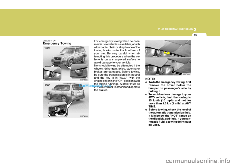 Hyundai Terracan 2005  Owners Manual 3
WHAT TO DO IN AN EMERGENCY
15
NOTE: 
o To do the emergency towing, first
remove the cover below the bumper on passengers side by pulling it
o To avoid serious damage to your
4WD vehicle, limit the 