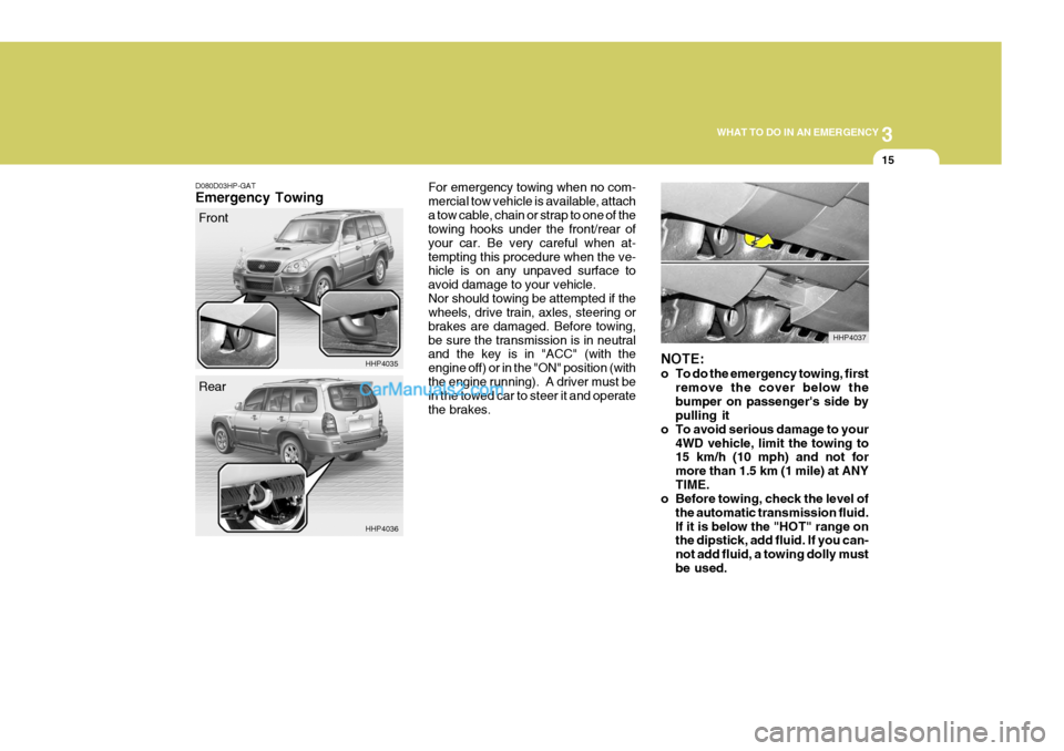 Hyundai Terracan 2005 Owners Manual 3
WHAT TO DO IN AN EMERGENCY
15
NOTE:
o To do the emergency towing, first
remove the cover below the bumper on passengers side by pulling it
o To avoid serious damage to your
4WD vehicle, limit the Hyundai Terracan 2005 Owners Manual 3
WHAT TO DO IN AN EMERGENCY
15
NOTE:
o To do the emergency towing, first
remove the cover below the bumper on passengers side by pulling it
o To avoid serious damage to your
4WD vehicle, limit the