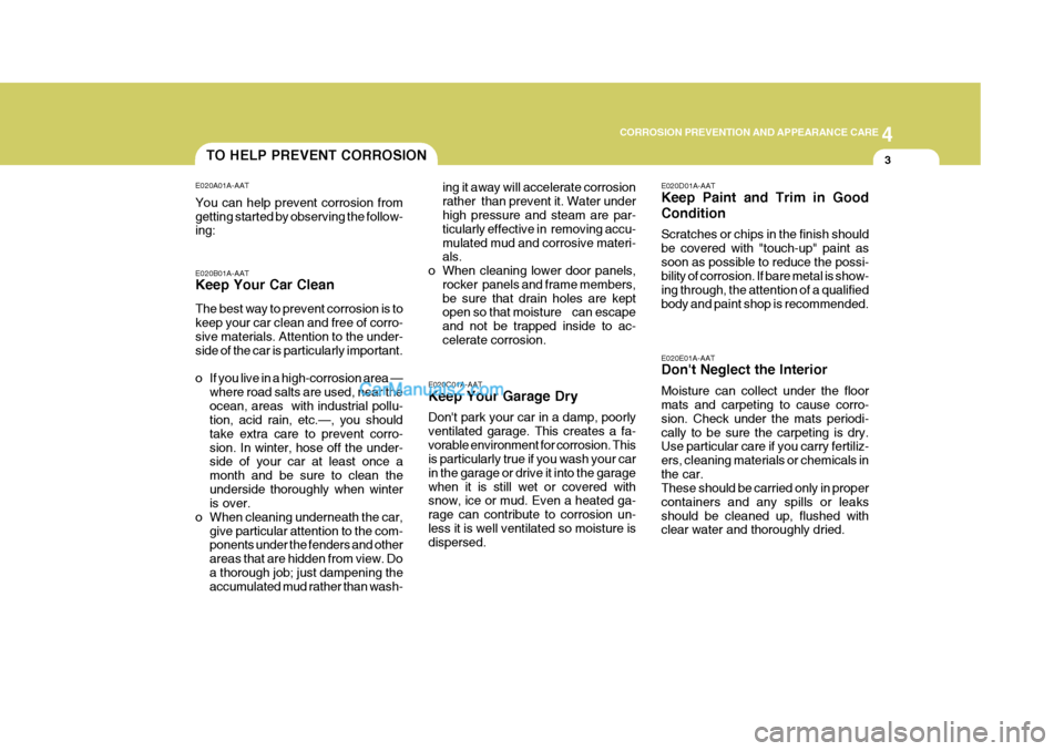 Hyundai Terracan 2005 Owners Manual 4
CORROSION PREVENTION AND APPEARANCE CARE
3
4
CORROSION PREVENTION AND APPEARANCE CARE
3TO HELP PREVENT CORROSION
E020C01A-AAT Keep Your Garage Dry Dont park your car in a damp, poorly ventilated ga Hyundai Terracan 2005 Owners Manual 4
CORROSION PREVENTION AND APPEARANCE CARE
3
4
CORROSION PREVENTION AND APPEARANCE CARE
3TO HELP PREVENT CORROSION
E020C01A-AAT Keep Your Garage Dry Dont park your car in a damp, poorly ventilated ga