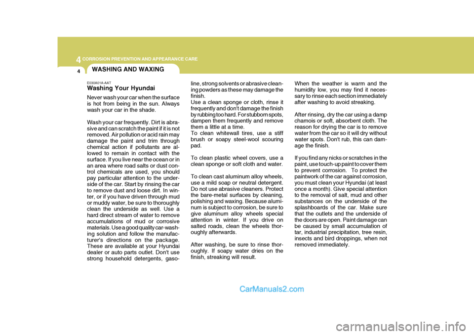 Hyundai Terracan 2005 Owners Manual 44CORROSION PREVENTION AND APPEARANCE CARE
4WASHING AND WAXING
E030A01A-AAT Washing Your Hyundai Never wash your car when the surface is hot from being in the sun. Alwayswash your car in the shade. Wa Hyundai Terracan 2005 Owners Manual 44CORROSION PREVENTION AND APPEARANCE CARE
4WASHING AND WAXING
E030A01A-AAT Washing Your Hyundai Never wash your car when the surface is hot from being in the sun. Alwayswash your car in the shade. Wa