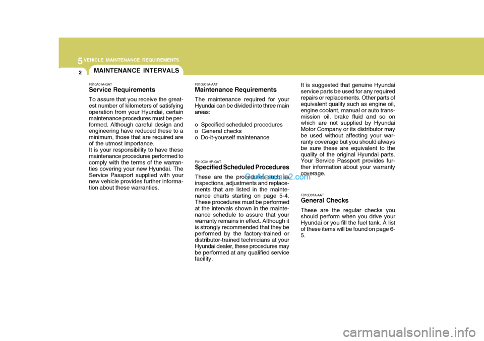 Hyundai Terracan 2005 Owners Manual 5VEHICLE MAINTENANCE REQUIREMENTS
2MAINTENANCE INTERVALS
F010C01HP-GAT
Specified Scheduled Procedures
These are the procedures such as
inspections, adjustments and replace- ments that are listed in th Hyundai Terracan 2005 Owners Manual 5VEHICLE MAINTENANCE REQUIREMENTS
2MAINTENANCE INTERVALS
F010C01HP-GAT
Specified Scheduled Procedures
These are the procedures such as
inspections, adjustments and replace- ments that are listed in th