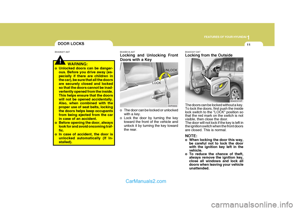 Hyundai Terracan 2005 Owners Guide 1
FEATURES OF YOUR HYUNDAI
11DOOR LOCKS
!
B040A02Y-AAT
WARNING:
o Unlocked doors can be danger- ous. Before you drive away (es- pecially if there are children in the car), be sure that all the doors a Hyundai Terracan 2005 Owners Guide 1
FEATURES OF YOUR HYUNDAI
11DOOR LOCKS
!
B040A02Y-AAT
WARNING:
o Unlocked doors can be danger- ous. Before you drive away (es- pecially if there are children in the car), be sure that all the doors a