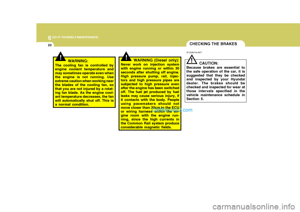 Hyundai Terracan 2005  Owners Manual 6 DO-IT-YOURSELF MAINTENANCE
22CHECKING THE BRAKES
!
G120A01A-AAT
CAUTION:
Because brakes are essential to the safe operation of the car, it issuggested that they be checked and inspected by your Hyun