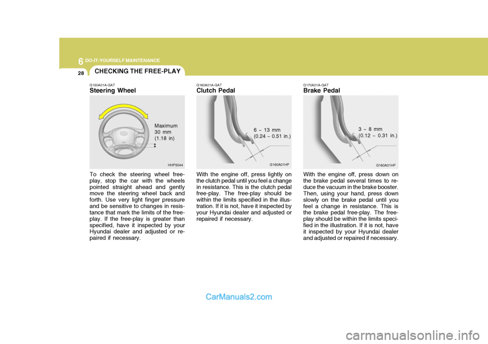 Hyundai Terracan 2005 Owners Manual 6 DO-IT-YOURSELF MAINTENANCE
28CHECKING THE FREE-PLAY
G150A01A-GAT Steering Wheel To check the steering wheel free- play, stop the car with the wheelspointed straight ahead and gently move the steerin Hyundai Terracan 2005 Owners Manual 6 DO-IT-YOURSELF MAINTENANCE
28CHECKING THE FREE-PLAY
G150A01A-GAT Steering Wheel To check the steering wheel free- play, stop the car with the wheelspointed straight ahead and gently move the steerin