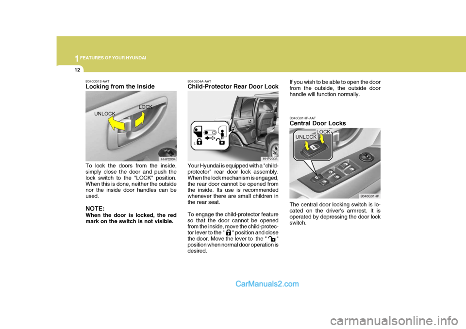 Hyundai Terracan 2005 Owners Guide 1FEATURES OF YOUR HYUNDAI
12
B040D01S-AAT Locking from the Inside To lock the doors from the inside, simply close the door and push the lock switch to the "LOCK" position.When this is done, neither th Hyundai Terracan 2005 Owners Guide 1FEATURES OF YOUR HYUNDAI
12
B040D01S-AAT Locking from the Inside To lock the doors from the inside, simply close the door and push the lock switch to the "LOCK" position.When this is done, neither th