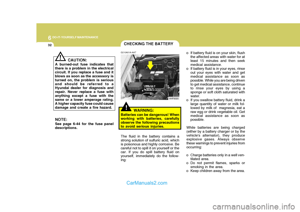 Hyundai Terracan 2005 Owners Manual 6 DO-IT-YOURSELF MAINTENANCE
32CHECKING THE BATTERY
!
G210A01A-AAT
WARNING:
Batteries can be dangerous! When
working with batteries, carefully observe the following precautionsto avoid serious injurie Hyundai Terracan 2005 Owners Manual 6 DO-IT-YOURSELF MAINTENANCE
32CHECKING THE BATTERY
!
G210A01A-AAT
WARNING:
Batteries can be dangerous! When
working with batteries, carefully observe the following precautionsto avoid serious injurie